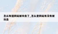 怎么知道网站被攻击了_怎么查网站有没有被攻击