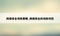 网络安全攻防策略_网络安全的攻防对抗