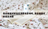 事业编面试前信息泄露有影响吗_事业编面试前信息泄露