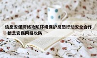 信息安保网络攻防环境保护反恐行动安全合作_信息安保网络攻防