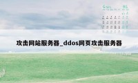 攻击网站服务器_ddos网页攻击服务器