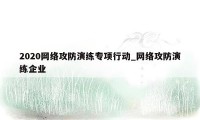 2020网络攻防演练专项行动_网络攻防演练企业