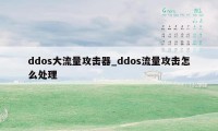 ddos大流量攻击器_ddos流量攻击怎么处理