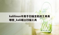 kalilinux中用于扫描主机的工具有哪些_kali端口扫描工具