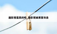 趣影视是真的吗_趣影视被黑客攻击