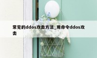 常见的ddos攻击方法_用命令ddos攻击