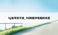 5g信号抗干扰_5G网络对电路的攻击