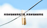 网易邮箱破解教程下载_网易邮箱破解教程