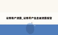 证券账户泄露_证券开户信息被泄露报警