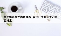 用手机怎样学黑客技术_如何在手机上学习黑客技术