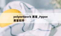 polynetwork 黑客_Pppoe黑客软件