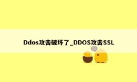 Ddos攻击破坏了_DDOS攻击SSL