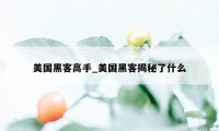 美国黑客高手_美国黑客揭秘了什么