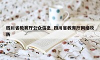 四川省教育厅公众信息_四川省教育厅网络攻防