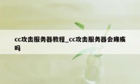 cc攻击服务器教程_cc攻击服务器会瘫痪吗