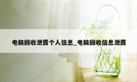 电脑回收泄露个人信息_电脑回收信息泄露