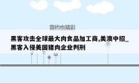 黑客攻击全球最大肉食品加工商,美澳中招_黑客入侵美国猪肉企业判刑