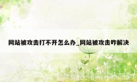 网站被攻击打不开怎么办_网站被攻击咋解决