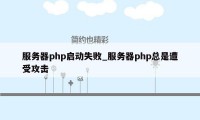 服务器php启动失败_服务器php总是遭受攻击